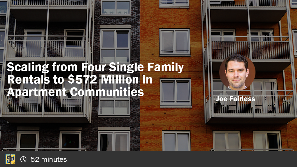 Scaling from Four Single Family Rentals to $572 Millions in Apartment Communities with Joe Fairless