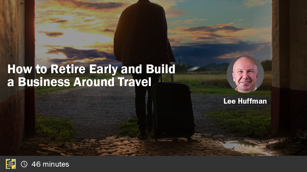 How to Retire Early and Build a Business Around Travel with Lee Huffman