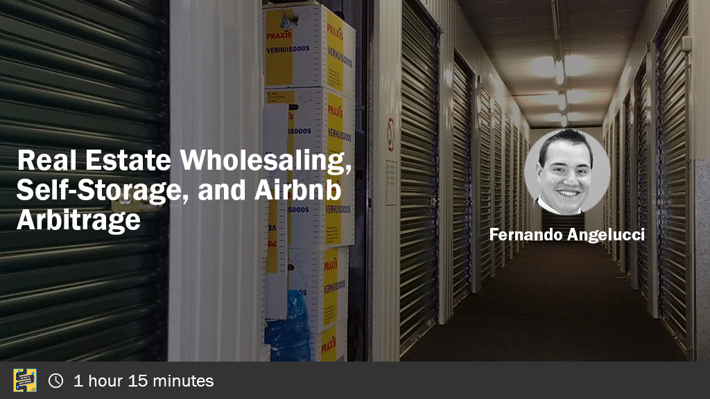 Real Estate Wholesaling, Self-Storage, & Airbnb Arbitrage with Fernando Angelucci