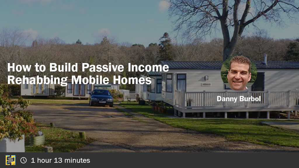 How to Make Passive Income Rehabbing Mobile Homes with Danny Burbol