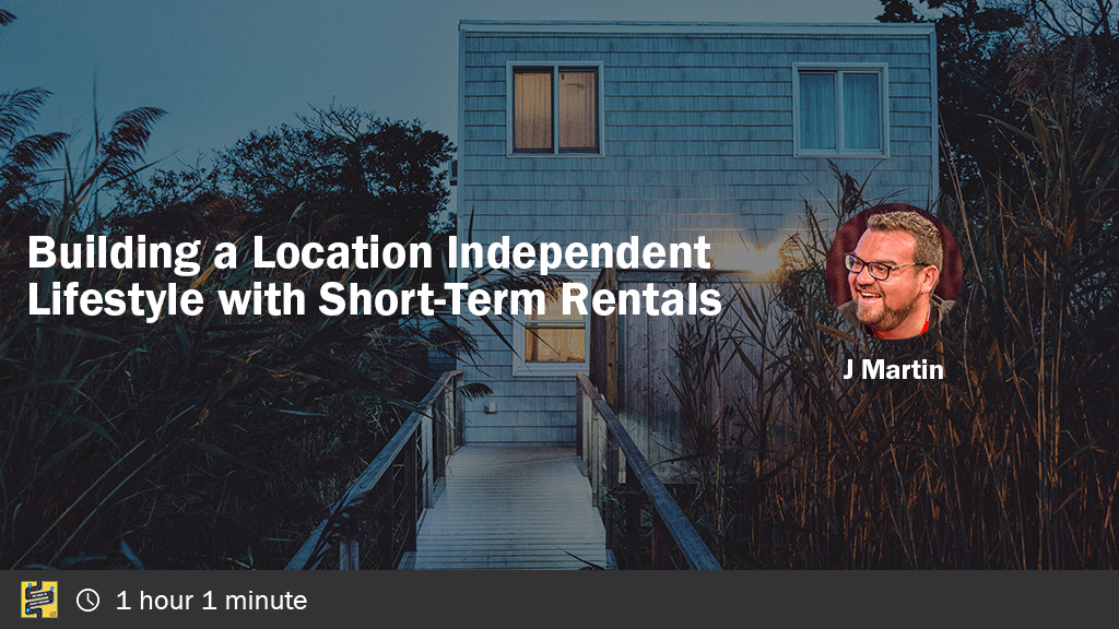 Building a Location Independent Lifestyle using Short-Term Rentals with J Martin